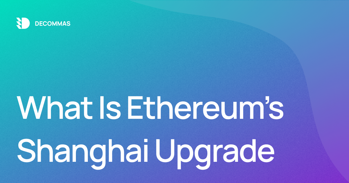 What Is Ethereum’s Shanghai Upgrade?